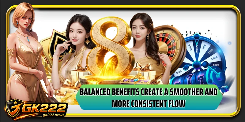 Balanced benefits create a smoother and more consistent flow