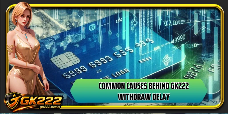Common causes behind GK222 withdraw delay