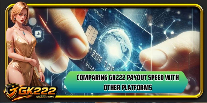 Comparing GK222 payout speed with other platforms