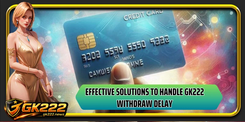 Effective solutions to handle GK222 withdraw delay