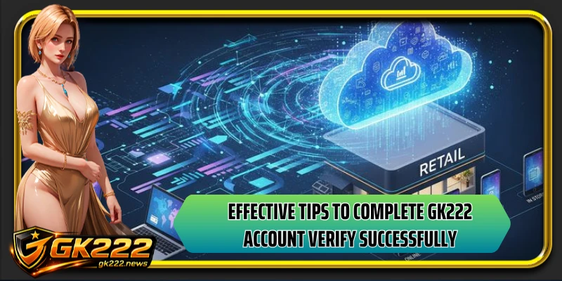 Effective tips to complete GK222 account verify successfully