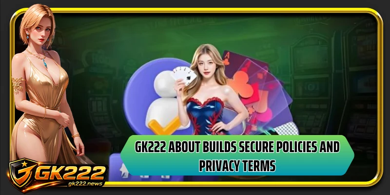 GK222 about builds secure policies and privacy terms