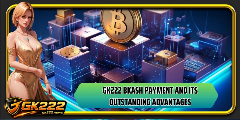 GK222 bkash payment and its outstanding advantages