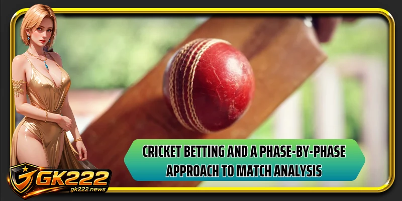 GK222 cricket betting and a phase-by-phase approach to match analysis