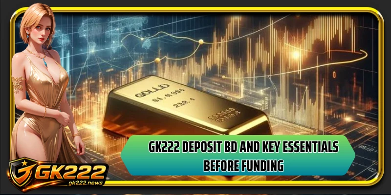 GK222 deposit BD and key essentials before funding