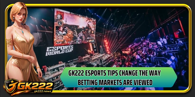 GK222 esports tips change the way betting markets are viewed
