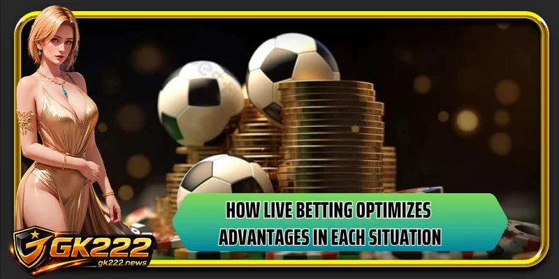 How live betting optimizes advantages in each situation