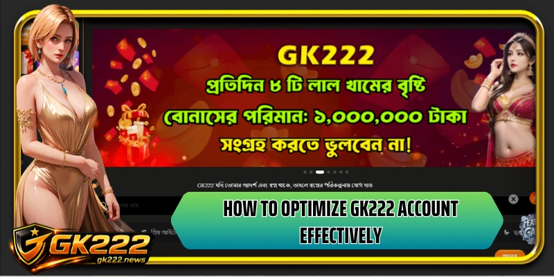 How to optimize GK222 account effectively