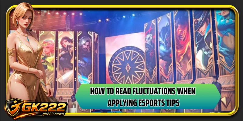 How to read fluctuations when applying esports tips