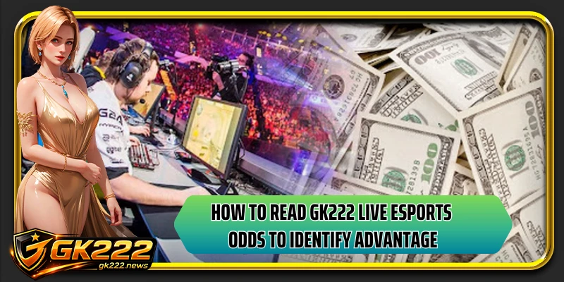 How to read GK222 live esports odds to identify advantage
