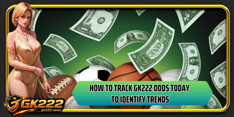 How to track GK222 odds today to identify trends