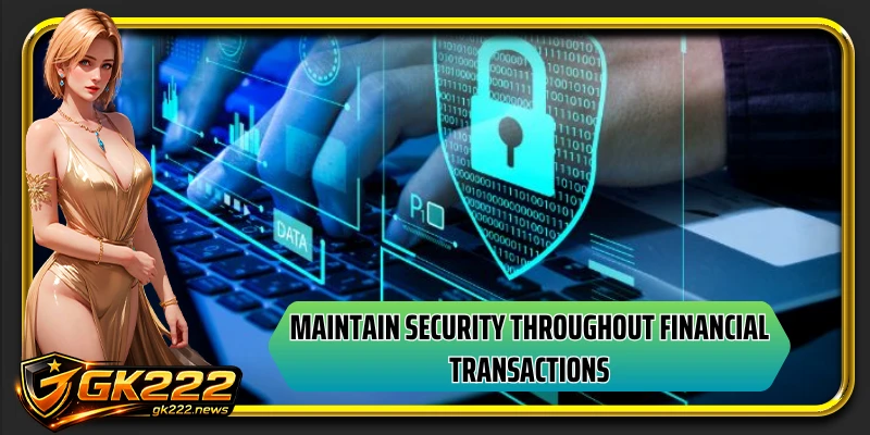 Maintain security throughout financial transactions
