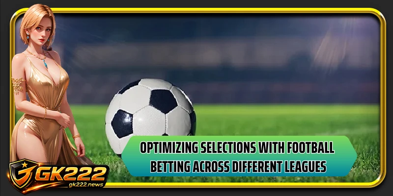 Optimizing selections with football betting across different leagues