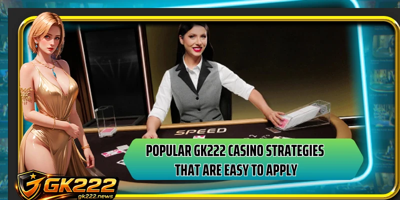 Popular GK222 casino strategies that are easy to apply