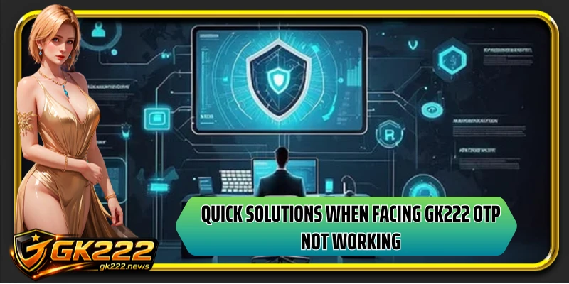 Quick solutions when facing GK222 OTP not working