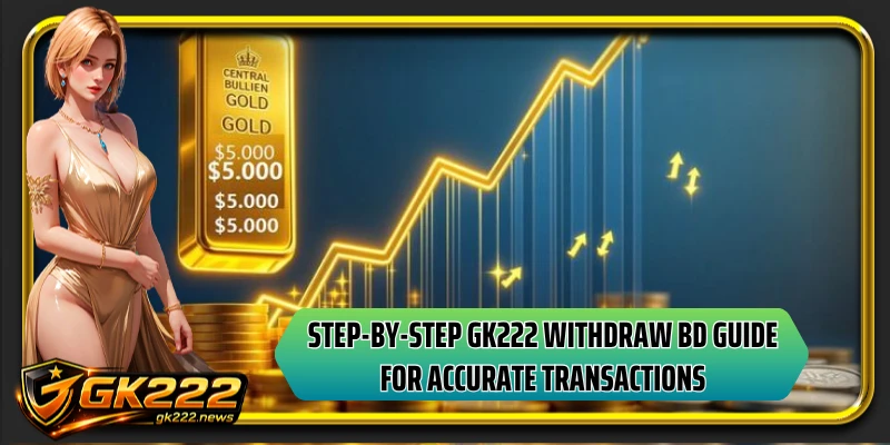 Step-by-step GK222 withdraw BD guide for accurate transactions