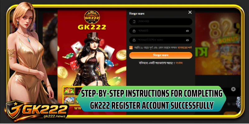 Step-by-step instructions for completing GK222 register account successfully
