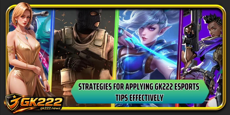 Strategies for applying GK222 esports tips effectively