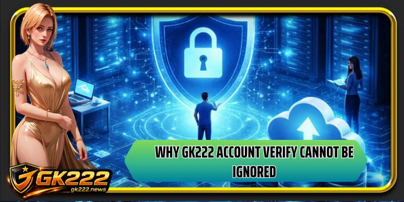 Why GK222 account verify cannot be ignored