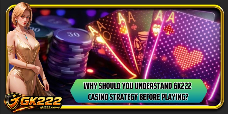 Why should you understand GK222 casino strategy before playing?